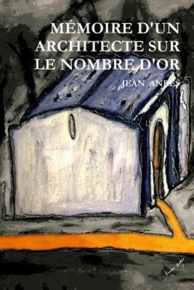 Cover for Jean / Damien Anrès · Mémoire D'un Architecte Sur Le Nombre D'or (Taschenbuch) (2018)