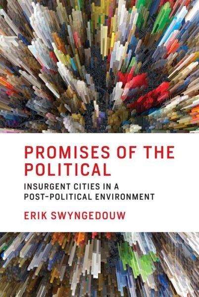 Cover for Swyngedouw, Erik (Professor, The University of Manchester) · Promises of the Political: Insurgent Cities in a Post-Political Environment - The MIT Press (Pocketbok) (2018)