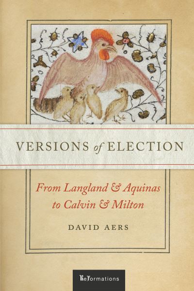 Cover for David Aers · Versions of Election: From Langland and Aquinas to Calvin and Milton - ReFormations: Medieval and Early Modern (Inbunden Bok) (2020)