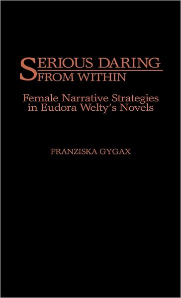Cover for Franziska Gygax · Serious Daring from Within: Female Narrative Strategies in Eudora Welty's Novels (Hardcover Book) (1990)