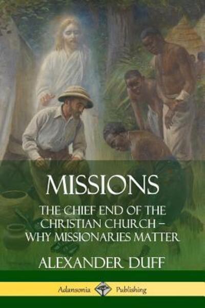 Cover for Alexander Duff · Missions: The Chief End of the Christian Church - Why Missionaries Matter (Paperback Book) (2019)