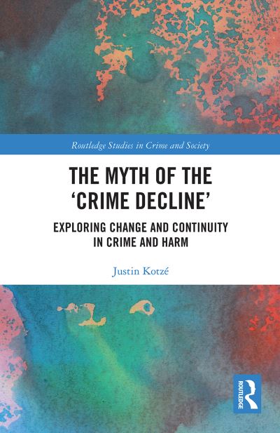 Cover for Kotze, Justin (University of Northampton, UK) · The Myth of the ‘Crime Decline’: Exploring Change and Continuity in Crime and Harm - Routledge Studies in Crime and Society (Paperback Book) (2021)