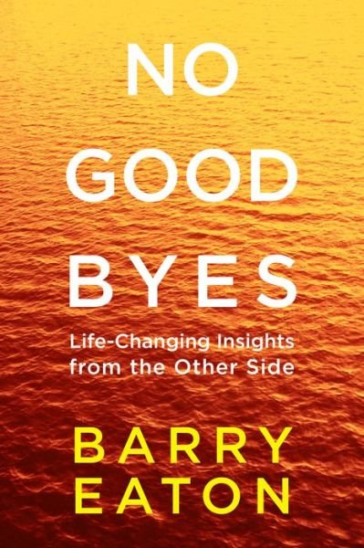 Cover for Barry Eaton · No Goodbyes: Life-changing Insights from the Other Side (Paperback Bog) (2015)