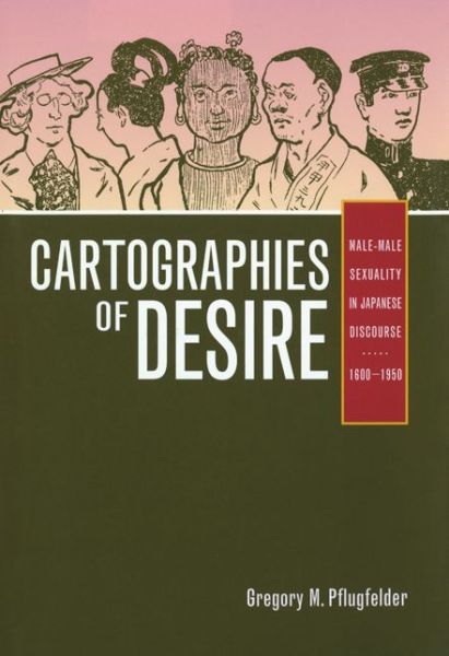 Cover for Gregory M. Pflugfelder · Cartographies of Desire: Male-Male Sexuality in Japanese Discourse, 1600–1950 (Paperback Book) (2007)