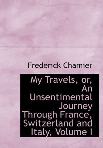 Cover for Frederick Chamier · My Travels, Or, an Unsentimental Journey Through France, Switzerland and Italy, Volume I (Paperback Book) [Large Print, Lrg edition] (2008)