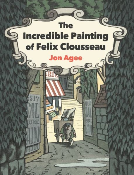 The Incredible Painting of Felix Clousseau - Jon Agee - Books - Penguin Young Readers Group - 9780593112656 - February 9, 2021