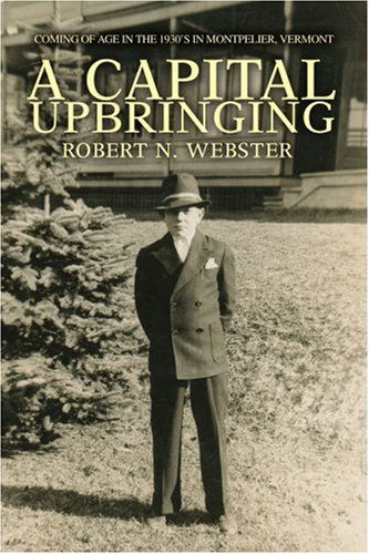 Cover for Robert Webster · A Capital Upbringing: Coming of Age in the 1930's in Montpelier, Vermont (Paperback Book) (2004)