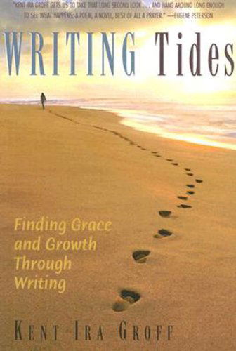 Cover for Kent Ira Groff · Writing Tides: Finding Grace and Growth Through Writing (Paperback Book) (2007)