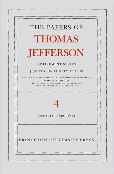 The Papers of Thomas Jefferson, Retirement Series, Volume 4: 18 June 1811 to 30 April 1812 - Papers of Thomas Jefferson: Retirement Series - Thomas Jefferson - Livres - Princeton University Press - 9780691135656 - 23 janvier 2008