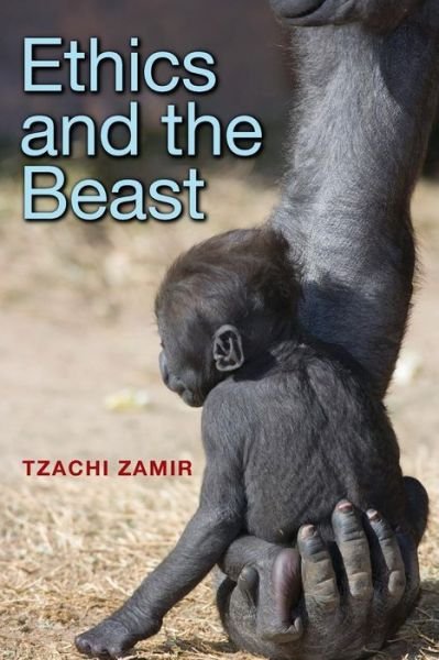 Cover for Tzachi Zamir · Ethics and the Beast: A Speciesist Argument for Animal Liberation (Pocketbok) (2014)