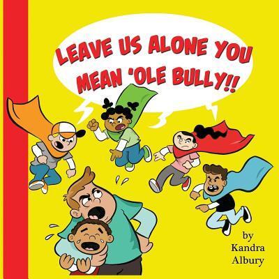 Cover for Kandra C. Albury · Leave Us Alone You Mean'ole Bully! (Book) (2017)