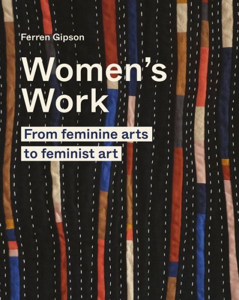 Cover for Ferren Gipson · Women's Work: From feminine arts to feminist art (Hardcover Book) (2022)