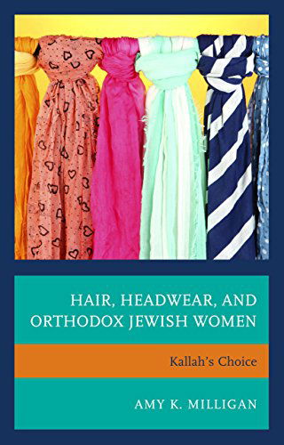 Cover for Amy K. Milligan · Hair, Headwear, and Orthodox Jewish Women: Kallah's Choice (Hardcover Book) (2014)