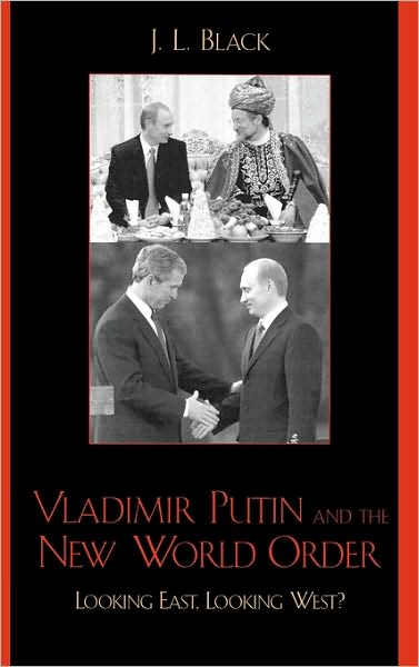 Cover for J. L. Black · Vladimir Putin and the New World Order: Looking East, Looking West? (Inbunden Bok) (2004)