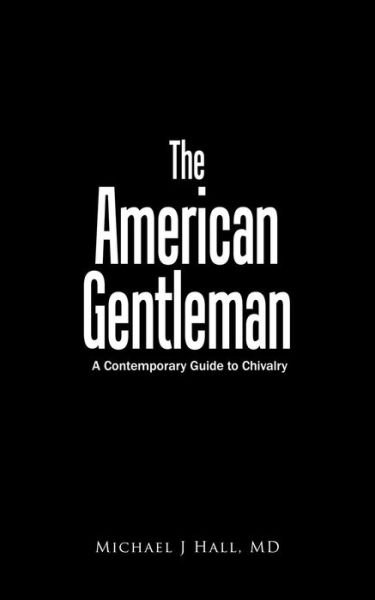 Cover for Michael James Hall · The American Gentleman: a Contemporary Guide to Chivalry (Taschenbuch) (2002)