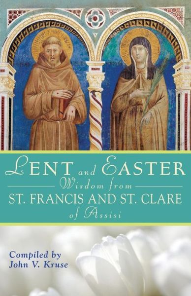 Cover for John V Kruse · Lent and Easter Wisdom from St. Francis and St. Clare of Assisi (Paperback Book) (2008)