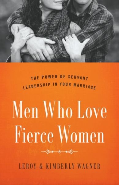 Men Who Love Fierce Women - Leroy Wagner - Książki - MOODY PUBLISHING - 9780802414656 - 6 września 2016