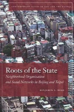 Cover for Benjamin Read · Roots of the State: Neighborhood Organization and Social Networks in Beijing and Taipei - Contemporary Issues in Asia and the Pacific (Paperback Book) (2012)