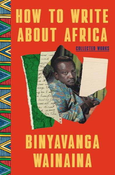 How to Write About Africa - Binyavanga Wainaina - Books - Random House USA Inc - 9780812989656 - June 6, 2023