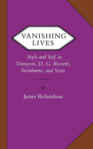 Cover for James Richardson · Vanishing Lives: Style and Self in Tennyson, D. G. Rossetti, Swinburne, and Yeats (Hardcover Book) (1988)