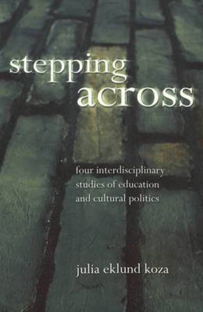 Cover for Julia Eklund Koza · Stepping Across: Four Interdisciplinary Studies of Education and Cultural Politics - Intersections in Communications and Culture Global Approaches and Transdisciplinary Perspectives (Paperback Book) (2003)