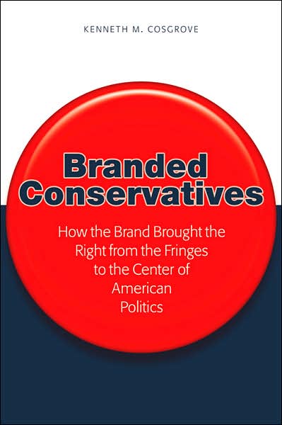 Cover for Kenneth M. Cosgrove · Branded Conservatives: How the Brand Brought the Right from the Fringes to the Center of American Politics - Politics, Media &amp; Popular Culture (Paperback Book) (2007)