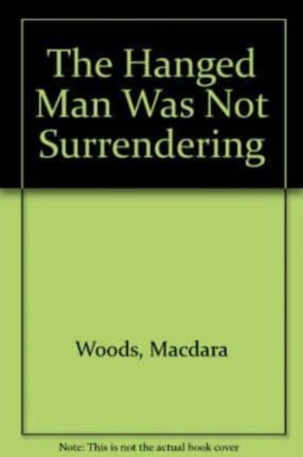 Cover for Macdara Woods · The Hanged Man Was Not Surrendering (Hardcover Book) (1999)