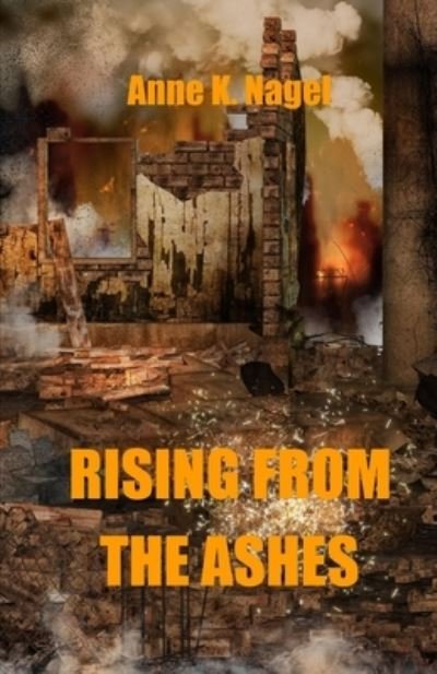 Anne K Nagel · Rising from the Ashes (Paperback Book) (2021)