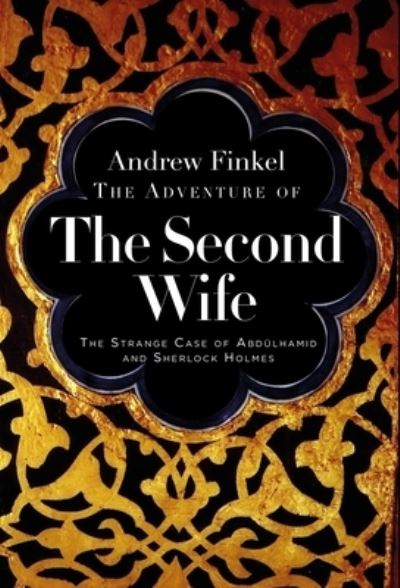 Cover for Andrew Finkel · The Adventure of the Second Wife: The Strange Case of Sherlock Holmes and the Ottoman Sultan (Hardcover Book) (2024)