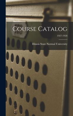 Course Catalog; 1927-1928 - Illinois State Normal University - Libros - Hassell Street Press - 9781013370656 - 9 de septiembre de 2021