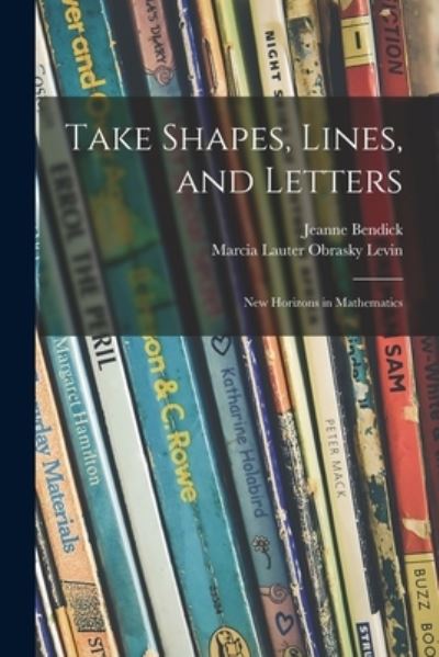 Cover for Jeanne Bendick · Take Shapes, Lines, and Letters; New Horizons in Mathematics (Paperback Book) (2021)