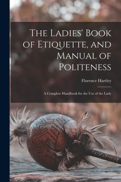 Cover for Florence Hartley · Ladies' Book of Etiquette, and Manual of Politeness (Book) (2022)