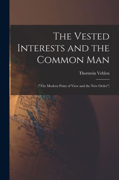 Cover for Thorstein Veblen · Vested Interests and the Common Man : (the Modern Point of View and the New Order) (Book) (2022)