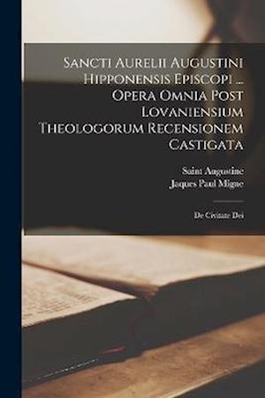 Sancti Aurelii Augustini Hipponensis Episcopi ... Opera Omnia Post Lovaniensium Theologorum Recensionem Castigata - Saint Augustine - Books - Creative Media Partners, LLC - 9781016395656 - October 27, 2022