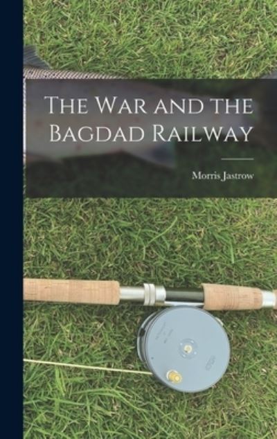 Cover for Morris Jastrow · War and the Bagdad Railway (Book) (2022)