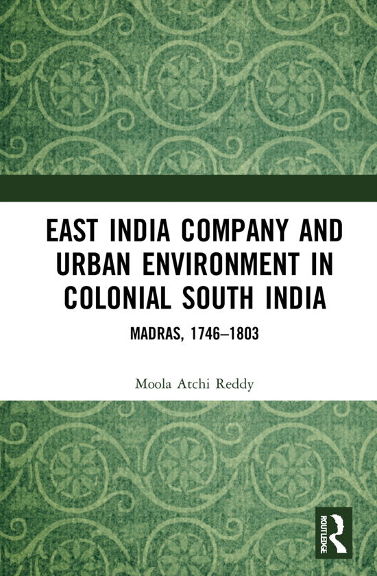 Cover for Moola Atchi Reddy · East India Company and Urban Environment in Colonial South India: Madras, 1746–1803 (Hardcover Book) (2021)