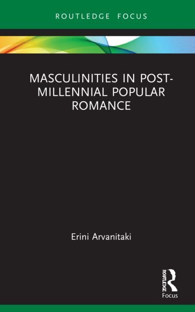 Cover for Eirini Arvanitaki · Masculinities in Post-Millennial Popular Romance - Routledge Focus on Literature (Hardcover bog) (2022)