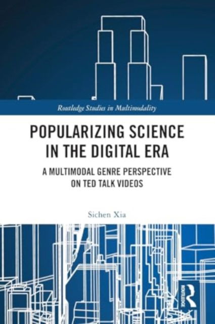 Cover for Sichen Xia · Popularizing Science in the Digital Era: A Multimodal Genre Perspective on TED Talk Videos - Routledge Studies in Multimodality (Paperback Book) (2024)