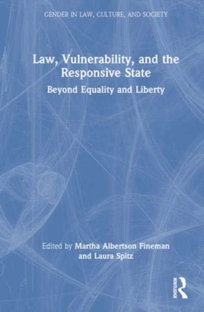 Cover for Martha Albertson Fineman · Law, Vulnerability, and the Responsive State: Beyond Equality and Liberty - Gender in Law, Culture, and Society (Hardcover Book) (2023)