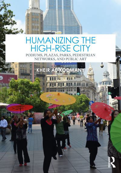 Cover for Kheir Al-Kodmany · Humanizing the High-Rise City: Podiums, Plazas, Parks, Pedestrian Networks, and Public Art (Paperback Bog) (2024)