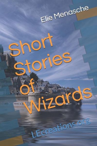 Cover for Elie Menasche · Short Stories of Wizards: LEcreations.org (Paperback Book) (2019)