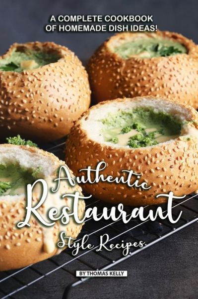 Cover for Thomas Kelly · Authentic Restaurant Style Recipes : A Complete Cookbook of Homemade Dish Ideas! (Paperback Book) (2019)