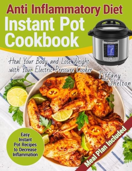 Cover for Tiffany Shelton · Anti Inflammatory Diet Instant Pot Cookbook : Easy Instant Pot Recipes to Decrease Inflammation. Heal Your Body and Lose Weight with Your Electric Pressure Cooker. Anti-inflammation Meal Plan (Pocketbok) (2019)
