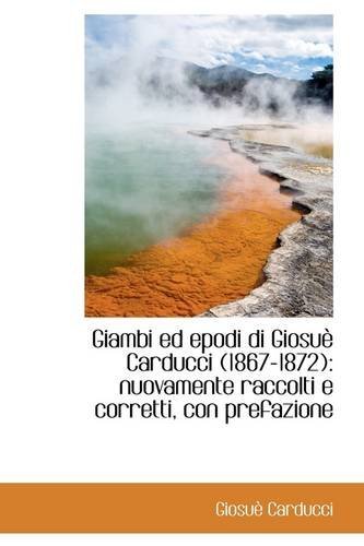 Cover for Giosue Carducci · Giambi Ed Epodi Di Giosuè Carducci (1867-1872): Nuovamente Raccolti E Corretti, Con Prefazione (Paperback Book) (2009)