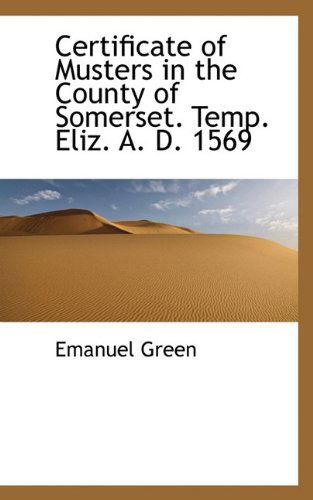 Cover for Emanuel Green · Certificate of Musters in the County of Somerset. Temp. Eliz. A. D. 1569 (Paperback Book) (2009)