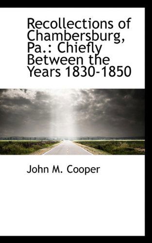 Recollections of Chambersburg, Pa.: Chiefly Between the Years 1830-1850 - John M. Cooper - Livres - BiblioLife - 9781117601656 - 2 décembre 2009