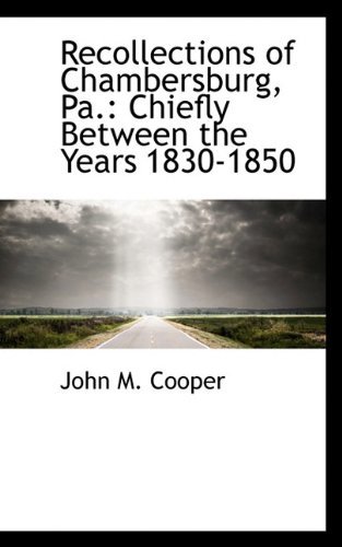 Recollections of Chambersburg, Pa.: Chiefly Between the Years 1830-1850 - John M. Cooper - Livros - BiblioLife - 9781117601656 - 2 de dezembro de 2009