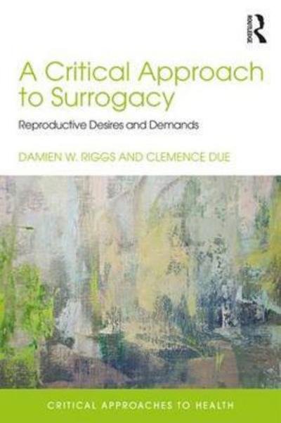 A Critical Approach to Surrogacy: Reproductive Desires and Demands - Critical Approaches to Health - Riggs, Damien (Flinders University, Australia) - Bøger - Taylor & Francis Ltd - 9781138123656 - 13. september 2017