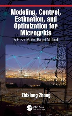 Modeling, Control, Estimation, and Optimization for Microgrids: A Fuzzy-Model-Based Method - Zhixiong Zhong - Books - Taylor & Francis Ltd - 9781138491656 - November 20, 2019