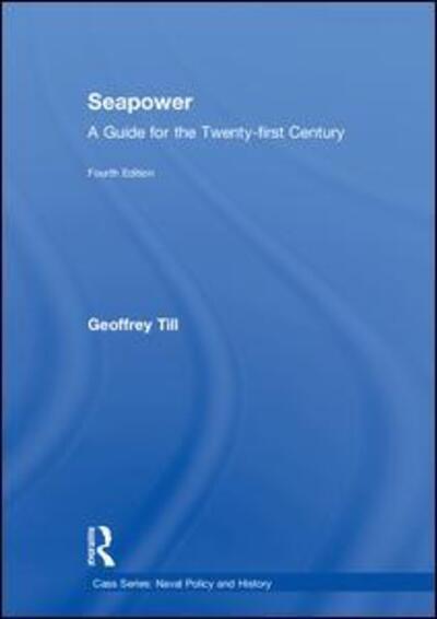 Seapower: A Guide for the Twenty-First Century - Cass Series: Naval Policy and History - Till, Geoffrey (Joint Services Command and Staff College and Defence Studies, Kings College London, UK) - Kirjat - Taylor & Francis Ltd - 9781138657656 - keskiviikko 13. kesäkuuta 2018